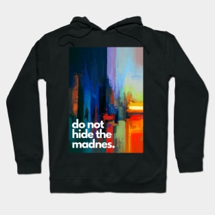 Do Not Hide The Madness Art Quote painting Design Hoodie